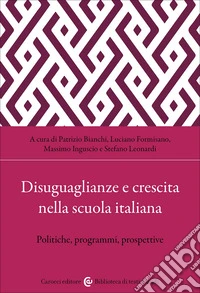 Disuguaglianze e crescita nella scuola italiana. Politiche, programmi, prospettive libro