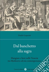 Dal banchetto alla sagra. Mangiare e bere nelle Venezie tra Medioevo ed età contemporanea libro
