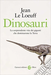 Dinosauri. La sorprendente vita dei giganti che dominarono la Terra libro