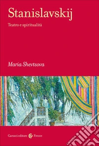 Stanislavskij. Teatro e spiritualità libro