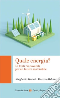Quale energia? Le fonti rinnovabili per un futuro sostenibile libro