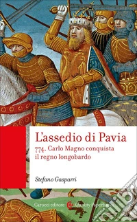 L'assedio di Pavia. 774. Carlo Magno conquista il regno longobardo libro