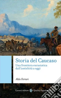 Storia del Caucaso. Una frontiera eurasiatica dall'antichità a oggi libro