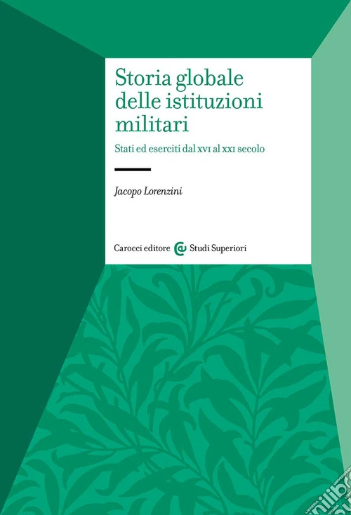 Storia globale delle istituzioni militari. Stati ed eserciti dal XVI al XXI secolo