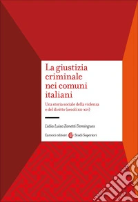 La giustizia criminale nei comuni italiani. Una storia sociale della violenza e del diritto (secoli XII-XIV) libro