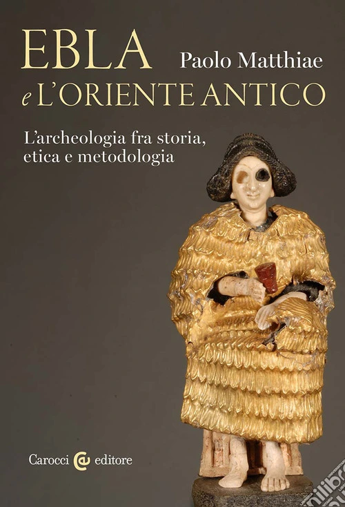 Ebla e l'Oriente antico. L'archeologia fra storia, etica e metodologia