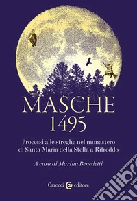 Masche 1495. Processi alle streghe nel monastero di Santa Maria della Stella a Rifreddo libro