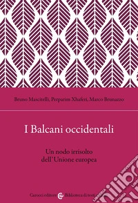 I Balcani occidentali. Un nodo irrisolto dell'Unione europea libro