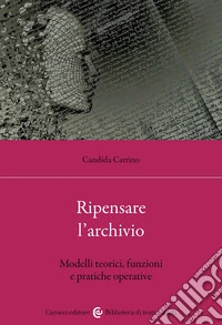 Ripensare l'archivio. Modelli teorici, funzioni e pratiche operative