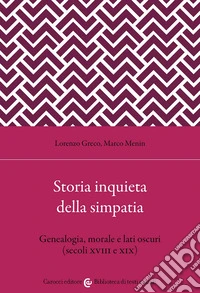 Storia inquieta della simpatia. Genealogia, morale e lati oscuri (secoli XVIII e XIX) libro
