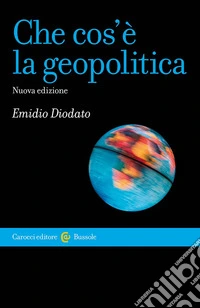 Che cos'è la geopolitica. Nuova ediz.