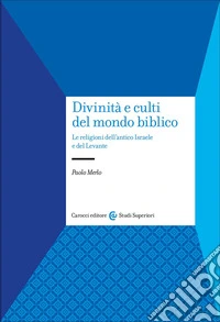 Divinità e culti del mondo biblico. Le religioni dell'antico Israele e del Levante