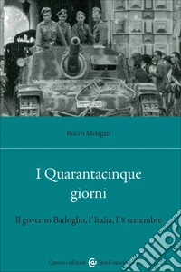 I Quarantacinque giorni. Il governo Badoglio, l'Italia, l'8 settembre
