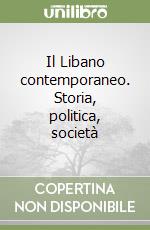 Il Libano contemporaneo. Storia, politica, società libro