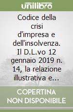 Codice della crisi d'impresa e dell'insolvenza. Il D.L.vo 12 gennaio 2019 n. 14, la relazione illustrativa e gli articoli del codice civile modificati dalla riforma libro