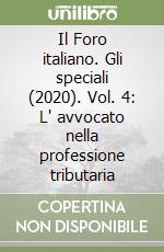 Il Foro italiano. Gli speciali (2020). Vol. 4: L' avvocato nella professione tributaria