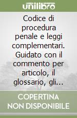 Codice di procedura penale e leggi complementari. Guidato con il commento per articolo, il glossario, gli schemi libro