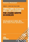 Formulario ragionato degli atti giudiziari per l'esame scritto di avvocato. Gli atti giudiziari di diritto civile, diritto penale, diritto amministrativo libro