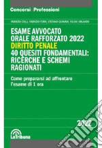 Esame avvocato. Orale rafforzato 2022. Diritto penale. 40 quesiti fondamentali: ricerche e schemi ragionati libro