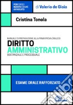 Manuale di preparazione alla prima prova orale di diritto amministrativo sostanziale e processuale. Esame orale rafforzato libro