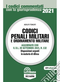 Codici penali militari e ordinamento militare. Aggiornato con il D.L. 30 settembre 2021, n. 132. Disposizioni urgenti in materia di difesa