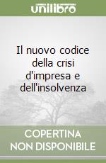 Il nuovo codice della crisi d'impresa e dell'insolvenza libro