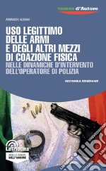 Uso legittimo delle armi e degli altri mezzi di coazione fisica nelle dinamiche d'intervento dell'operatore di polizia libro