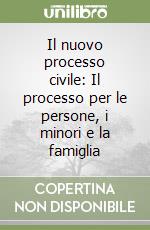 Il nuovo processo civile: Il processo per le persone, i minori e la famiglia libro