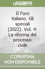 Il Foro italiano. Gli speciali (2022). Vol. 4: La riforma del processo civile libro