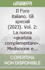 Il Foro italiano. Gli speciali (2023). Vol. 2: La nuova «giustizia complementare». Mediazione e negoziazione assistita libro