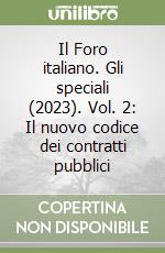 Il Foro italiano. Gli speciali (2023). Vol. 2: Il nuovo codice dei contratti pubblici libro