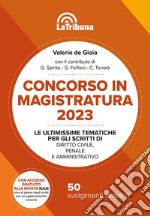 Concorso in magistratura 2023. Le ultimissime tematiche per gli scritti di Diritto civile, penale e amministrativo. 50 svolgimenti sintetici libro