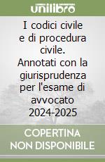 I codici civile e di procedura civile. Annotati con la giurisprudenza per l'esame di avvocato 2024-2025 libro