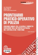 Prontuario pratico-operativo di polizia. Percorsi guidati per la rapida e corretta esecuzione degli interventi di polizia nel controllo del territorio libro