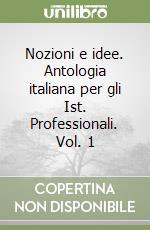 Nozioni e idee. Antologia italiana per gli Ist. Professionali. Vol. 1 libro