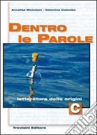Dentro le parole. Volume C: Letteratura delle origini. Per le Scuole superiori libro
