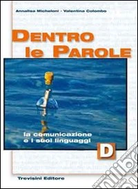 Dentro le parole. Volume D: La comunicazione e i suoi linguaggi. Per le Scuole superiori libro