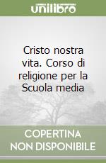 Cristo nostra vita. Corso di religione per la Scuola media (1) libro