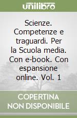 Scienze. Competenze e traguardi. Per la Scuola media. Con e-book. Con espansione online. Vol. 1