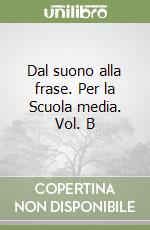 Dal suono alla frase. Per la Scuola media. Vol. B libro