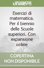 Esercizi di matematica. Per il biennio delle Scuole superiori. Con espansione online libro