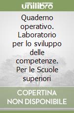 Quaderno operativo. Laboratorio per lo sviluppo delle competenze. Per le Scuole superiori