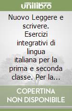 Nuovo Leggere e scrivere. Esercizi integrativi di lingua italiana per la prima e seconda classe. Per la Scuola media. Con espansione online. Vol. 1 libro