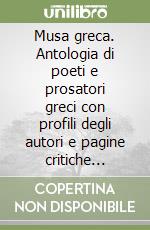 Musa greca. Antologia di poeti e prosatori greci con profili degli autori e pagine critiche organicamente scelte per un disegno storico-critico libro