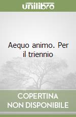 Aequo animo. Per il triennio libro