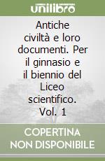 Antiche civiltà e loro documenti. Per il ginnasio e il biennio del Liceo scientifico. Vol. 1 libro