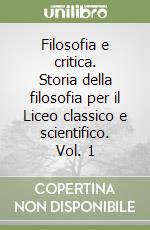 Filosofia e critica. Storia della filosofia per il Liceo classico e scientifico. Vol. 1 libro