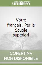 Votre français. Per le Scuole superiori libro