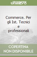 Commerce. Per gli Ist. Tecnici e professionali libro