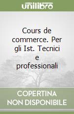 Cours de commerce. Per gli Ist. Tecnici e professionali libro